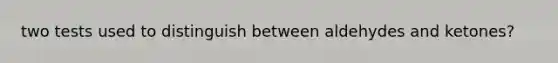 two tests used to distinguish between aldehydes and ketones?