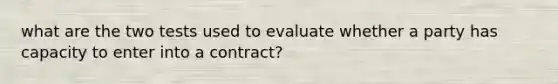 what are the two tests used to evaluate whether a party has capacity to enter into a contract?