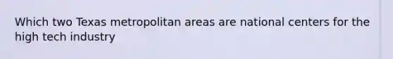 Which two Texas metropolitan areas are national centers for the high tech industry