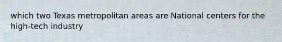 which two Texas metropolitan areas are National centers for the high-tech industry