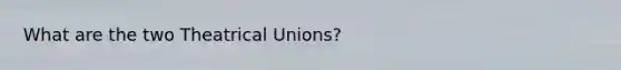 What are the two Theatrical Unions?