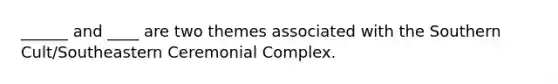 ______ and ____ are two themes associated with the Southern Cult/Southeastern Ceremonial Complex.