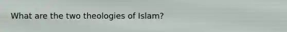 What are the two theologies of Islam?