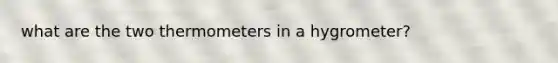 what are the two thermometers in a hygrometer?