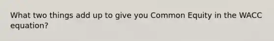 What two things add up to give you Common Equity in the WACC equation?