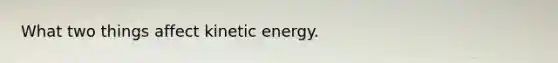 What two things affect kinetic energy.