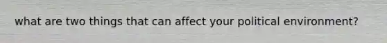 what are two things that can affect your political environment?