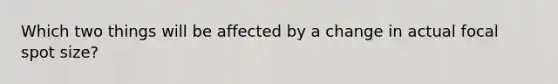 Which two things will be affected by a change in actual focal spot size?