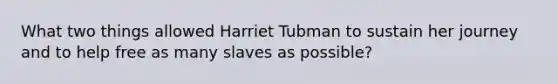 What two things allowed Harriet Tubman to sustain her journey and to help free as many slaves as possible?