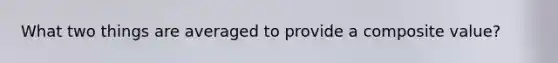 What two things are averaged to provide a composite value?