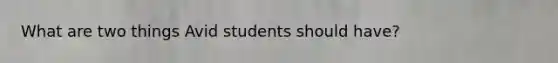 What are two things Avid students should have?