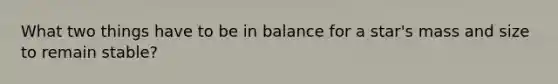 What two things have to be in balance for a star's mass and size to remain stable?