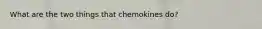 What are the two things that chemokines do?