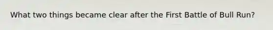 What two things became clear after the First Battle of Bull Run?