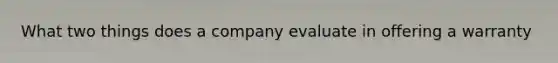 What two things does a company evaluate in offering a warranty