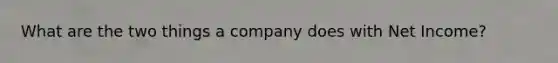 What are the two things a company does with Net Income?