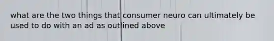 what are the two things that consumer neuro can ultimately be used to do with an ad as outlined above