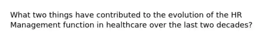 What two things have contributed to the evolution of the HR Management function in healthcare over the last two decades?