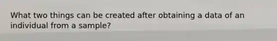 What two things can be created after obtaining a data of an individual from a sample?