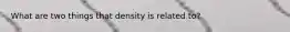 What are two things that density is related to?