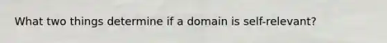 What two things determine if a domain is self-relevant?