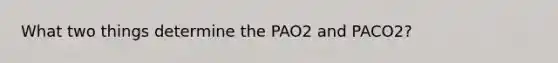 What two things determine the PAO2 and PACO2?