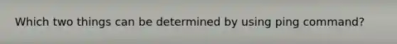 Which two things can be determined by using ping command?