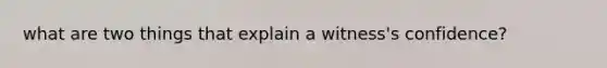 what are two things that explain a witness's confidence?