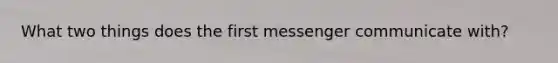 What two things does the first messenger communicate with?