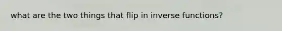 what are the two things that flip in inverse functions?