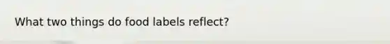 What two things do food labels reflect?