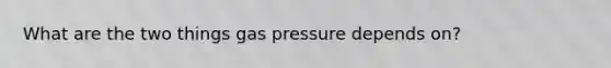 What are the two things gas pressure depends on?