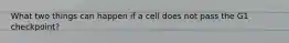 What two things can happen if a cell does not pass the G1 checkpoint?