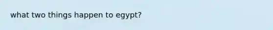 what two things happen to egypt?