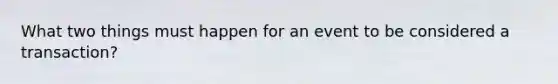 What two things must happen for an event to be considered a transaction?