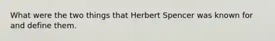 What were the two things that Herbert Spencer was known for and define them.