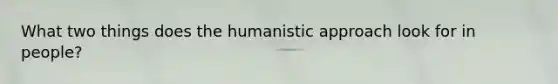 What two things does the humanistic approach look for in people?