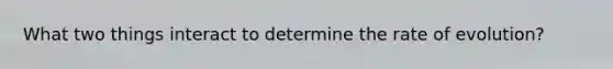 What two things interact to determine the rate of evolution?