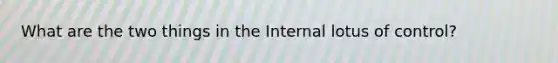 What are the two things in the Internal lotus of control?