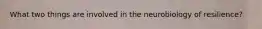 What two things are involved in the neurobiology of resilience?