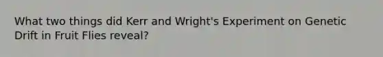 What two things did Kerr and Wright's Experiment on Genetic Drift in Fruit Flies reveal?