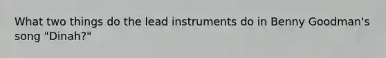 What two things do the lead instruments do in Benny Goodman's song "Dinah?"