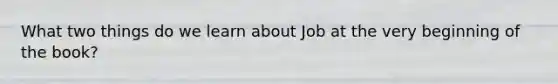 What two things do we learn about Job at the very beginning of the book?