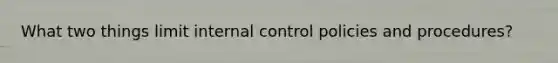 What two things limit internal control policies and procedures?