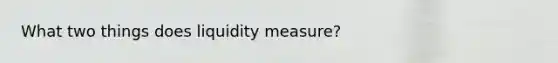 What two things does liquidity measure?