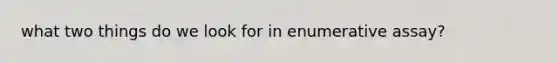 what two things do we look for in enumerative assay?