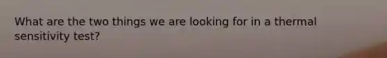What are the two things we are looking for in a thermal sensitivity test?