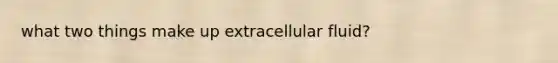 what two things make up extracellular fluid?