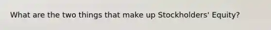 What are the two things that make up Stockholders' Equity?
