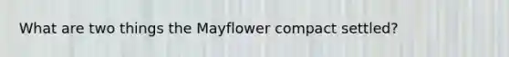 What are two things the Mayflower compact settled?